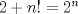 TEX: $2+n!=2^n$