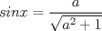 TEX: $sinx=\displaystyle\frac{a}{\sqrt{a^2+1}}$