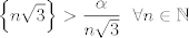 TEX: $$\left\{ n\sqrt{3} \right\}>\frac{\alpha }{n\sqrt{3}}\ \ \forall n\in \mathbb{N}$$