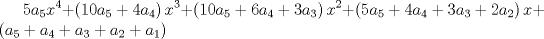 TEX: \( \displaystyle 5{ a }_{ 5 }{ x }^{ 4 }+\left( 10{ a }_{ 5 }+4{ a }_{ 4 } \right) { x }^{ 3 }+\left( 10{ a }_{ 5 }+6{ a }_{ 4 }+3{ a }_{ 3 } \right) { x }^{ 2 }+\left( 5{ a }_{ 5 }+4{ a }_{ 4 }+3{ a }_{ 3 }+2{ a }_{ 2 } \right) x+\left( { a }_{ 5 }+{ a }_{ 4 }+{ a }_{ 3 }+{ a }_{ 2 }+{ a }_{ 1 } \right) \)