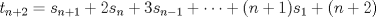 TEX: \( \displaystyle t_{n+2}=s_{n+1}+2s_n+3s_{n-1}+ \dots + (n+1)s_1+(n+2) \)