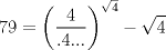 TEX: $$<br />79 = \left( {\frac{4}<br />{{.4...}}} \right)^{\sqrt 4 }  - \sqrt 4 <br />$$