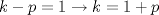 TEX: $k-p=1 \rightarrow k=1+p$