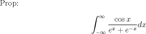 TEX: <br />Prop:<br /><br />$$\int_{-\infty}^{\infty} \frac{\cos x}{e^x+e^{-x}}dx$$<br />