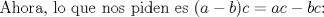 TEX: Ahora, lo que nos piden es $(a-b)c=ac-bc$: