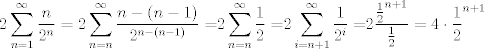 TEX: \[2\sum\limits_{n = 1}^\infty  {\frac{n}{{{2^n}}}}  = 2\sum\limits_{n = n}^\infty  {\frac{{n - (n - 1)}}{{{2^{n - (n - 1)}}}} = } 2\sum\limits_{n = n}^\infty  {\frac{1}{2} = } 2\sum\limits_{i = n + 1}^\infty  {\frac{1}{{{2^i}}} = } 2\frac{{{{\frac{1}{2}}^{n + 1}}}}{{\frac{1}{2}}} = 4 \cdot {\frac{1}{2}^{n + 1}}\]