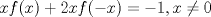 TEX: $xf(x)+2xf(-x)=-1, x \neq 0 $