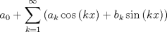 TEX: $${ a }_{ 0 }+\sum _{ k=1 }^{ \infty  }{ \left( { a }_{ k }\cos { \left( kx \right)  } +{ b }_{ k }\sin { \left( kx \right)  }  \right)  } $$