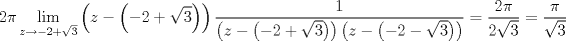 TEX: $$<br />2\pi \mathop {\lim }\limits_{z \to  - 2 + \sqrt 3 } \left( {z - \left( { - 2 + \sqrt 3 } \right)} \right)\frac{1}<br />{{\left( {z - \left( { - 2 + \sqrt 3 } \right)} \right)\left( {z - \left( { - 2 - \sqrt 3 } \right)} \right)}} = \frac{{2\pi }}<br />{{2\sqrt 3 }} = \frac{\pi }<br />{{\sqrt 3 }}<br />$$