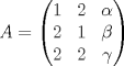 TEX: $A=\begin{pmatrix}<br />1&2&\alpha\\<br />2&1&\beta\\<br />2&2&\gamma<br />\end{pmatrix}$