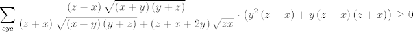 TEX: $$\sum\limits_{cyc}{\frac{\left( z-x \right)\sqrt{\left( x+y \right)\left( y+z \right)}}{\left( z+x \right)\sqrt{\left( x+y \right)\left( y+z \right)}+\left( z+x+2y \right)\sqrt{zx}}\cdot \left( y^{2}\left( z-x \right)+y\left( z-x \right)\left( z+x \right) \right)\ge 0}$$