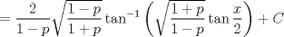 TEX: $$<br /> = frac{2}<br />{{1 - p}}sqrt {frac{{1 - p}}<br />{{1 + p}}} tan ^{ - 1} left( {sqrt {frac{{1 + p}}<br />{{1 - p}}} tan frac{x}<br />{2}} right) + C<br />$$