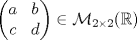 TEX: $\begin{pmatrix}<br />a&b\\<br />c&d<br />\end{pmatrix}\in\mathcal{M}_{2\times 2}(\mathbb{R})$