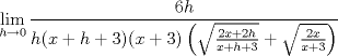 TEX: \[\lim_{h\rightarrow 0}\frac{6h}{h(x+h+3)(x+3)\left ( \sqrt{\frac{2x+2h}{x+h+3}}+\sqrt{\frac{2x}{x+3}} \right )}\]