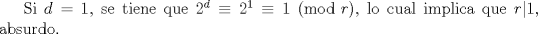 TEX: Si $d=1$, se tiene que $2^d \equiv 2^1 \equiv 1 \pmod r$, lo cual implica que $r|1$, absurdo.