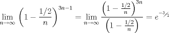 TEX: $$\underset{n\to \infty }{\mathop{\lim }}\,\left( 1-\frac{1/2}{n} \right)^{3n-1}=\underset{n\to \infty }{\mathop{\lim }}\,\frac{\left( 1-\frac{1/2}{n} \right)^{3n}}{\left( 1-\frac{1/2}{n} \right)}=e^{{}^{-3}\!\!\diagup\!\!{}_{2}\;}$$