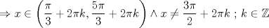 TEX: $$\Rightarrow x\in \left ( \frac{\pi}{3}+2\pi k,\frac{5\pi}{3}+2\pi k\right )\wedge  x\neq \frac{3\pi}{2}+2\pi k\textup{ ; }k\in \mathbb{Z}$$