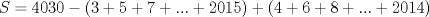 TEX: $S= 4030-(3+5+7+...+2015)+(4+6+8+...+2014)$