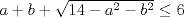 TEX: $a+b +\sqrt{14-a^{2}-b^{2}}\leq 6$