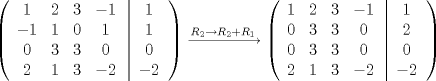 TEX: $\left( {\begin{array}{*{20}{c}}<br />1&2&3&{ - 1}\\<br />{ - 1}&1&0&1\\<br />0&3&3&0\\<br />2&1&3&{ - 2}<br />\end{array}\left| {\begin{array}{*{20}{c}}<br />1\\<br />1\\<br />0\\<br />{ - 2}<br />\end{array}} \right.} \right)\xrightarrow[ ]{R_{2}\rightarrow R_{2}+R_{1} }\left( {\begin{array}{*{20}{c}}<br />1&2&3&{ - 1}\\<br />0&3&3&0\\<br />0&3&3&0\\<br />2&1&3&{ - 2}<br />\end{array}\left| {\begin{array}{*{20}{c}}<br />1\\<br />2\\<br />0\\<br />{ - 2}<br />\end{array}} \right.} \right)$