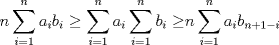 TEX: \[n\sum\limits_{i=1}^{n}{{{a}_{i}}{{b}_{i}}}\ge \sum\limits_{i=1}^{n}{{{a}_{i}}\sum\limits_{i=1}^{n}{{{b}_{i}}\ge }n\sum\limits_{i=1}^{n}{{{a}_{i}}{{b}_{n+1-i}}}}\]