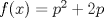 TEX: \( f(x)=p^2+2p \)