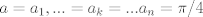 TEX: $a=a_1,...=a_k=...a_n=\pi/4$