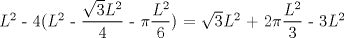 TEX: $L^2$ - 4($L^2$ - $\displaystyle\frac{\sqrt{3}L^2}{4}$ - $\pi$$\displaystyle\frac{L^2}{6}$) = $\sqrt{3}$$L^2$ + 2$\pi$$\displaystyle\frac{L^2}{3}$ - 3$L^2$