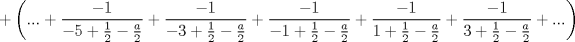 TEX: $$<br /> + \left( {... + \frac{{ - 1}}<br />{{ - 5 + \frac{1}<br />{2} - \frac{a}<br />{2}}} + \frac{{ - 1}}<br />{{ - 3 + \frac{1}<br />{2} - \frac{a}<br />{2}}} + \frac{{ - 1}}<br />{{ - 1 + \frac{1}<br />{2} - \frac{a}<br />{2}}} + \frac{{ - 1}}<br />{{1 + \frac{1}<br />{2} - \frac{a}<br />{2}}} + \frac{{ - 1}}<br />{{3 + \frac{1}<br />{2} - \frac{a}<br />{2}}} + ...} \right)<br />$$