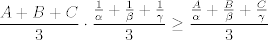 TEX: $$\frac{A+B+C}{3}\cdot \frac{\frac{1}{\alpha }+\frac{1}{\beta }+\frac{1}{\gamma }}{3}\ge \frac{\frac{A}{\alpha }+\frac{B}{\beta }+\frac{C}{\gamma }}{3}$$