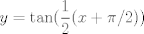 TEX: $$y=\tan(\frac 12(x+\pi/2))$$