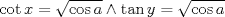 TEX: $$<br />\cot x = \sqrt {\cos a}  \wedge \tan y = \sqrt {\cos a} <br />$$