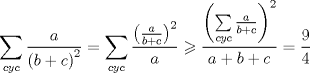 TEX: $$\sum\limits_{cyc} {\frac{a}{{\left( {b + c} \right)^2 }}}  = \sum\limits_{cyc} {\frac{{\left( {\frac{a}<br />{{b + c}}} \right)^2 }}{a}}  \geqslant \frac{{\left( {\sum\limits_{cyc} {\frac{a}{{b + c}}} } \right)^2 }}<br />{{a + b + c}} = \frac{9}{4}$$