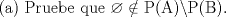 TEX: $\text{(a) Pruebe que }\varnothing \notin \text{P(A) }\!\!\backslash\!\!\text{ P(B)}\text{.}$