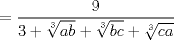 TEX: \( \displaystyle = \frac{9}{3+\sqrt[3]{ab}+\sqrt[3]{bc}+\sqrt[3]{ca}} \)