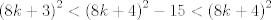 TEX: \[{{(8k+3)}^{2}}<{{(8k+4)}^{2}}-15<{{(8k+4)}^{2}}\]