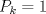 TEX: $P_{k}=1$