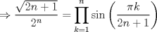 TEX: $$\Rightarrow \frac{\sqrt{2n+1}}{2^{n}}=\prod_{k=1}^{n}\sin\left ( \frac{\pi k}{2n+1} \right )$$