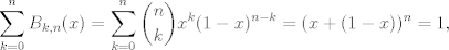 TEX: $$\sum_{ k = 0} ^ n B_{k, n}(x) = \sum_{ k = 0} ^ n \binom{n}{k} x^k (1 - x)^{n - k} = ( x + (1 - x) )^n = 1,$$ 