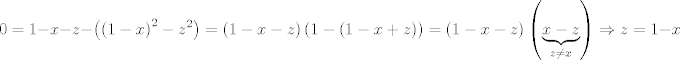 TEX: $$0=1-x-z-\left( \left( 1-x \right)^{2}-z^{2} \right)=\left( 1-x-z \right)\left( 1-\left( 1-x+z \right) \right)=\left( 1-x-z \right)\left( \underbrace{x-z}_{z\ne x} \right)\Rightarrow z=1-x$$