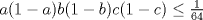 TEX: $ a(1-a)b(1-b)c(1-c) \le \frac{1}{64} $