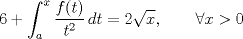 TEX: \[6+\int_a^x \frac{f(t)}{t^2}\,dt=2\sqrt{x},\qquad\forall x>0\]