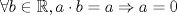 TEX: $\forall b \in \mathbb{R}, a\cdot b=a \Rightarrow a=0$