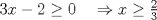 TEX:  \( 3x-2\ge 0\quad \Rightarrow x\ge \frac { 2 }{ 3 }   \) 