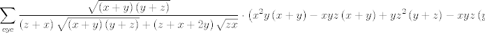 TEX: $$\sum\limits_{cyc}{\frac{\sqrt{\left( x+y \right)\left( y+z \right)}}{\left( z+x \right)\sqrt{\left( x+y \right)\left( y+z \right)}+\left( z+x+2y \right)\sqrt{zx}}\cdot \left( x^{2}y\left( x+y \right)-xyz\left( x+y \right)+yz^{2}\left( y+z \right)-xyz\left( y+z \right) \right)\ge 0}$$