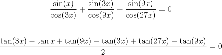 TEX:  \noindent $$\frac{\sin (x)}{\cos (3x)}+\frac{\sin (3x)}{\cos (9x)}+\frac{\sin (9x)}{\cos (27x)}=0$$ \\ $$\frac{\tan (3x)-\tan x+\tan (9x)-\tan (3x)+\tan (27x)-\tan (9x)}{2}=0$$ \\ <br />