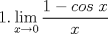 TEX: $\displaystyle 1. \lim_{x\rightarrow 0} \dfrac{1-cos\;x}{x}$