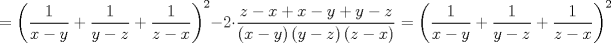 TEX: $$=\left( \frac{1}{x-y}+\frac{1}{y-z}+\frac{1}{z-x} \right)^{2}-2\cdot \frac{z-x+x-y+y-z}{\left( x-y \right)\left( y-z \right)\left( z-x \right)}=\left( \frac{1}{x-y}+\frac{1}{y-z}+\frac{1}{z-x} \right)^{2}$$