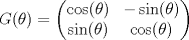 TEX: \[G(\theta)=\begin{pmatrix}<br />\cos(\theta)&-\sin(\theta)\\<br />\sin(\theta)&\cos(\theta)<br />\end{pmatrix}\]