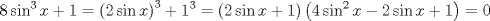 TEX: $$<br />8\sin ^3 x + 1 = \left( {2\sin x} \right)^3  + 1^3  = \left( {2\sin x + 1} \right)\left( {4\sin ^2 x - 2\sin x + 1} \right) = 0<br />$$